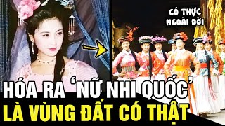 Giải mã vùng đất được ví như "Nữ Nhi Quốc" trong Tây Du Ký xuất hiện ngoài đời thực | Tin nhanh 24h