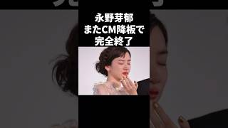 永野芽郁、またCM降板で完全終了 #shorts #芸能人